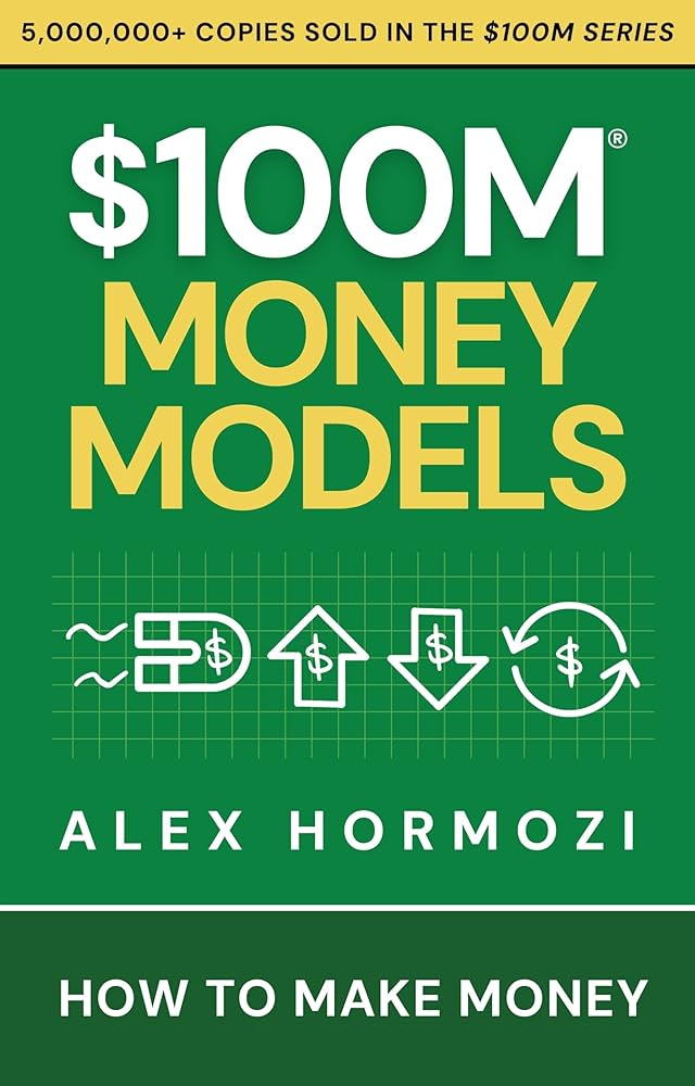 $100M Money Models: How To Make Money by Alex Hormozi (Paperback)