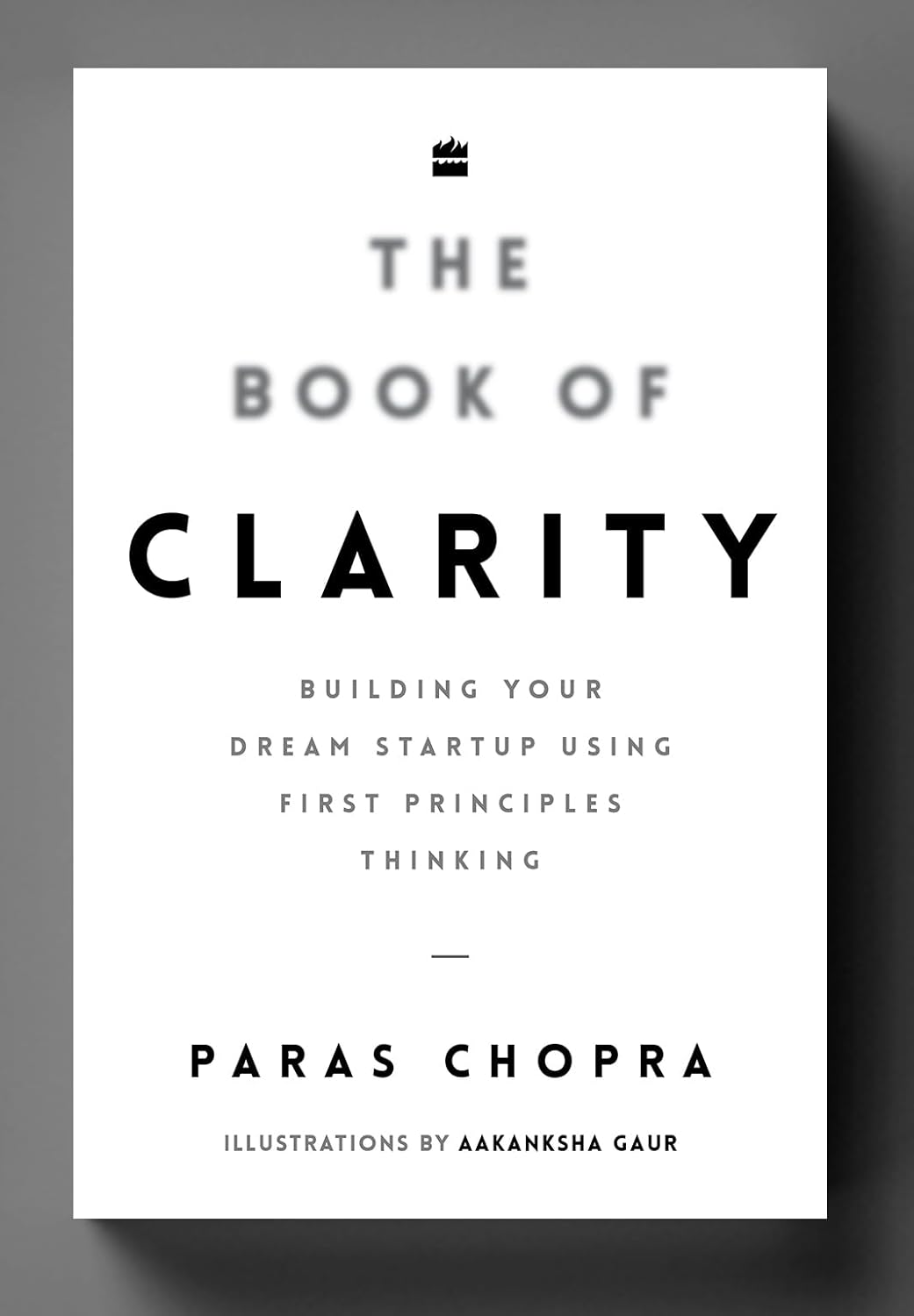 The Book of Clarity: Building Your Dream Startup Using First Principles Thinking Paperback  by Paras Chopra (Author)