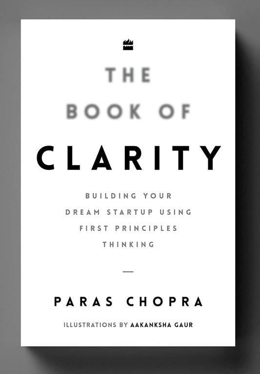 The Book of Clarity: Building Your Dream Startup Using First Principles Thinking Paperback  by Paras Chopra (Author)
