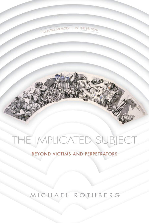 The Implicated Subject: Beyond Victims and Perpetrators by Michael Rothberg | Paperback
