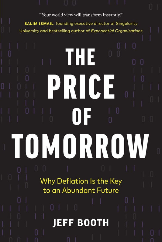 The Price of Tomorrow: Why Deflation is the Key to an Abundant Future Paperback – by Jeff Booth (Author)