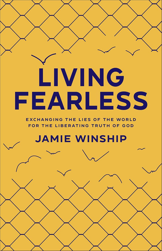 Living Fearless - Exchanging the Lies of the World for the Liberating Truth of God -Paperback –  by Jamie Winship (Author)
