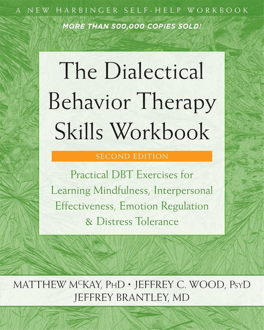 The Dialectical Behavior Therapy Skills Workbook: Practical Dbt Exercises for Learning Mindfulness, Interpersonal Effectiveness, Emotion Regulation, a Paperback –  by Matthew McKay , Jeffrey C. Wood