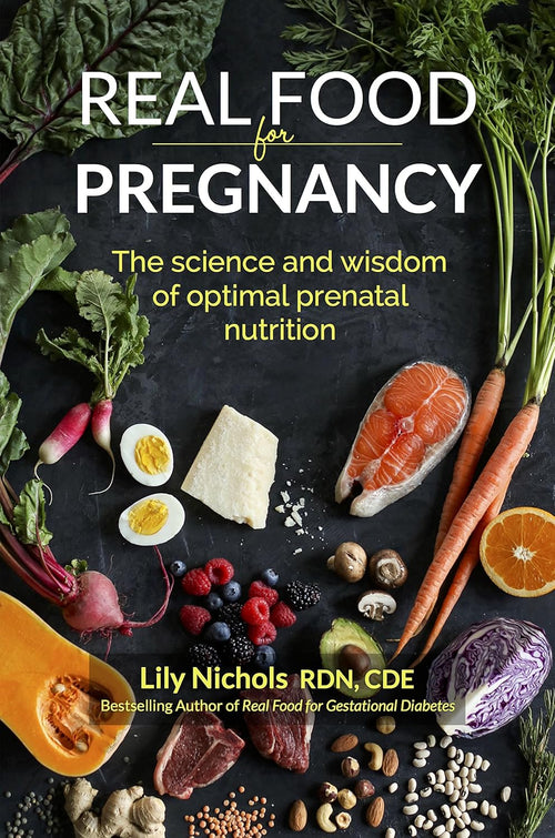 Real Food for Pregnancy: The Science and Wisdom of Optimal Prenatal Nutrition by Lily Nichols (Paper back)