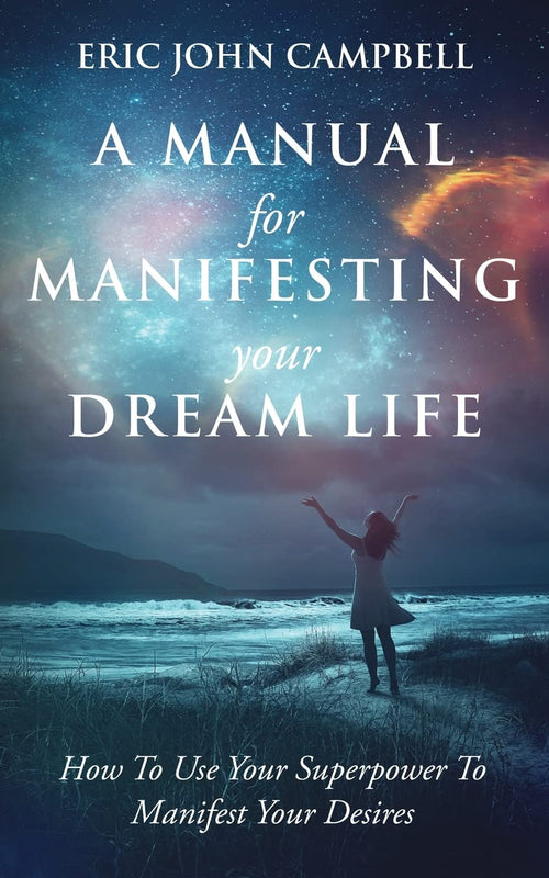 A Manual For Manifesting Your Dream Life by Eric John Campbell (Author) | Paperback