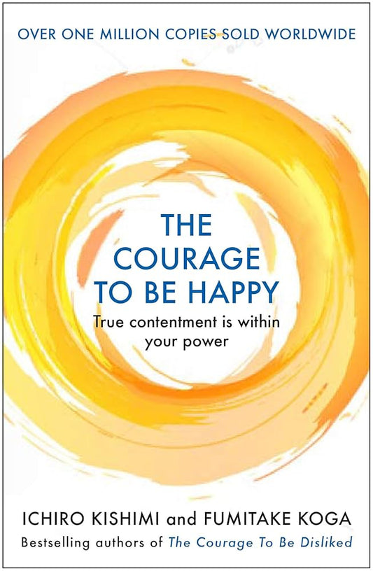 Courage to be Happy: (Courage To series) Paperback – Ichiro Kishimi