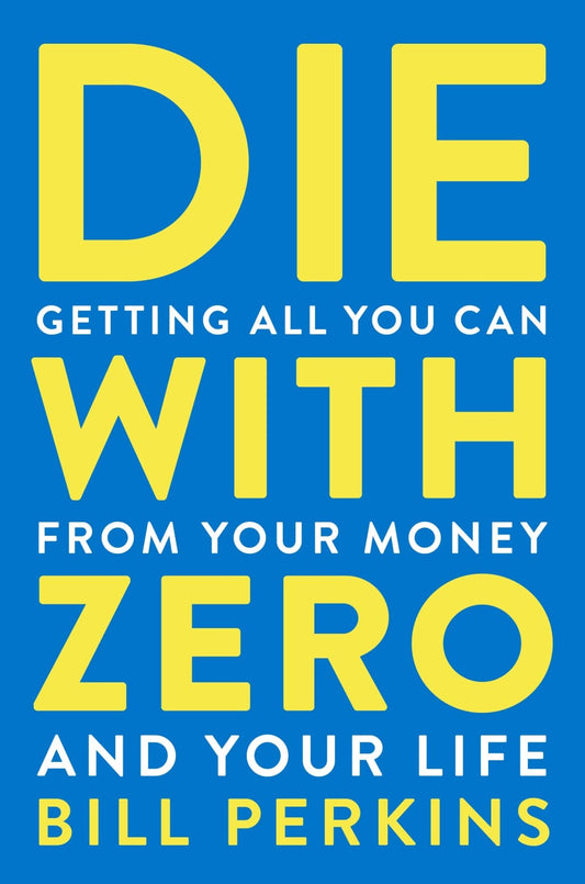 Die With Zero: Getting All You Can from Your Money and Your Life Paperback by Bill Perkins