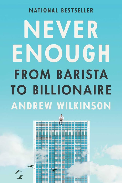 Never Enough: From Barista to Billionaire by Andrew Wilkinson | Business & Entrepreneurship
