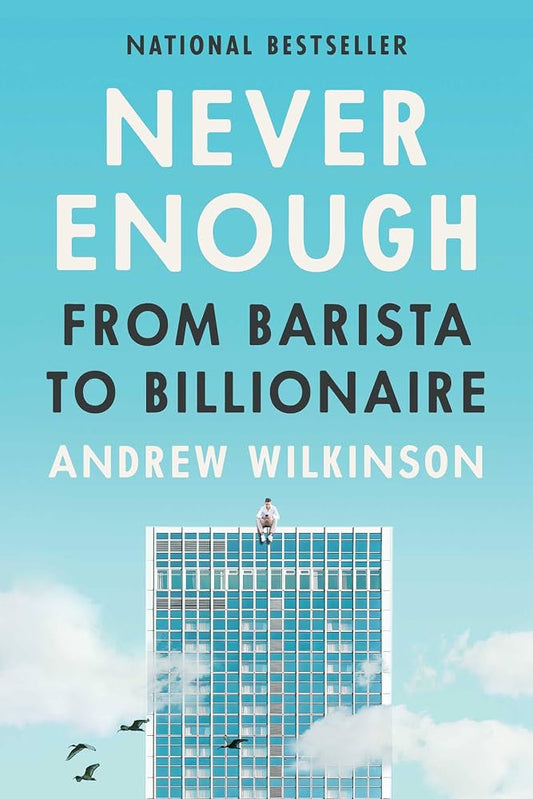 Never Enough From Barista to Billionaire by Andrew Wilkinson