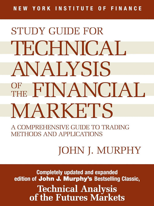 Study Guide to Technical Analysis of the Financial Markets: A Comprehensive Guide to Trading Methods and Applications by John J. Murphy | Paperback