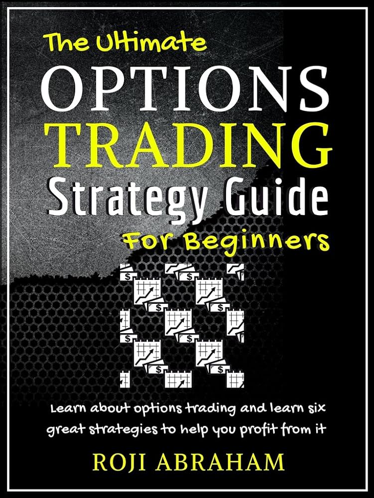 The Ultimate Options Trading Strategy Guide for Beginners Hardcover – by Roji Abraham